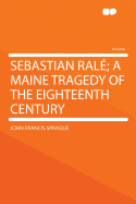 Sebastian Ral?: A Maine Tragedy of the Eighteenth Century