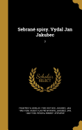 Sebrane Spisy. Vydal Jan Jakubec; 2