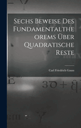 Sechs Beweise des Fundamentaltheorems ber Quadratische Reste