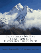 Sechs Lieder Fr Eine Singstimme Mit Klavierbegleitung, Op. 37