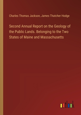 Second Annual Report on the Geology of the Public Lands. Belonging to the Two States of Maine and Massachusetts - Jackson, Charles Thomas, and Hodge, James Thatcher