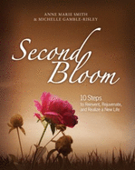 Second Bloom: 10 Steps to Reinvent, Rejuvenate, and Realize a New Life