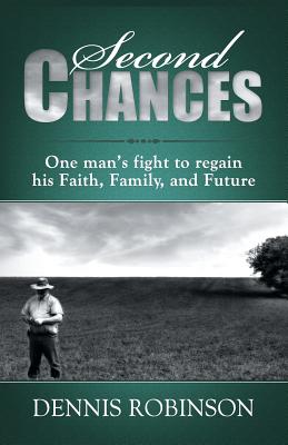 Second Chances: One man's fight to regain his Faith, Family, and Future - Robinson, Dennis