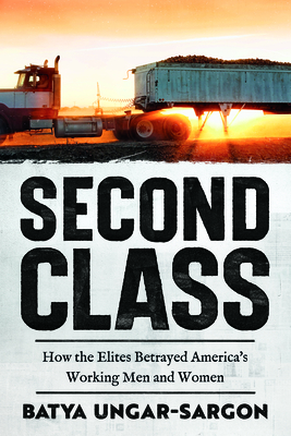 Second Class: How the Elites Betrayed America's Working Men and Women - Ungar-Sargon, Batya