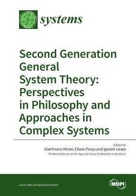 Second Generation General System Theory: Perspectives in Philosophy and Approaches in Complex Systems - Minati, Gianfranco (Guest editor), and Pessa, Eliano (Guest editor), and Licata, Ignazio (Guest editor)