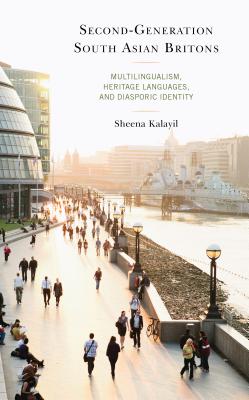 Second-Generation South Asian Britons: Multilingualism, Heritage Languages, and Diasporic Identity - Kalayil, Sheena