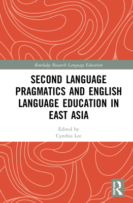 Second Language Pragmatics and English Language Education in East Asia - Lee, Cynthia (Editor)