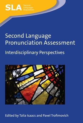 Second Language Pronunciation Assessment: Interdisciplinary Perspectives - Isaacs, Talia (Editor), and Trofimovich, Pavel (Editor)