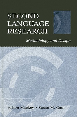 Second Language Research: Methodology and Design - Mackey, Alison, and Gass, Susan M, Professor