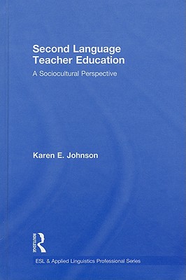 Second Language Teacher Education: A Sociocultural Perspective - Johnson, Karen E