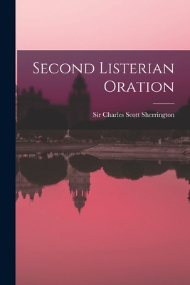 Second Listerian Oration - Sherrington, Charles Scott, Sir (Creator)