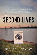 Second Lives: Black-Market Melodramas and the Reinvention of Television