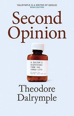 Second Opinion: A Doctor's Notes From the Inner City - Dalrymple, Theodore
