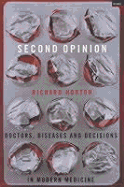 Second Opinion: Doctors, Diseases, and Decisions in Modern Medicine - Horton, Richard C, BSC, MB, Frcp