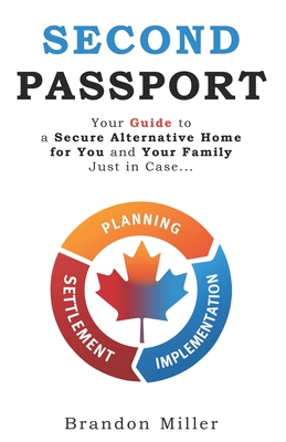 Second Passport: Your guide to have a secure alternative home for you and your family, Just in Case... - Miller, Brandon