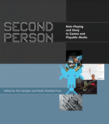 Second Person: Role-Playing and Story in Games and Playable Media - Harrigan, Pat (Editor), and Wardrip-Fruin, Noah (Editor)