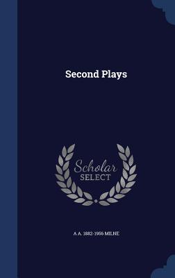 Second Plays - Milne, A a 1882-1956