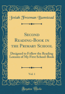 Second Reading-Book in the Primary School, Vol. 1: Designed to Follow the Reading Lessons of My First School-Book (Classic Reprint)