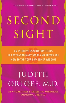 Second Sight: An Intuitive Psychiatrist Tells Her Extraordinary Story and Shows You How to Tap Your Own Inner Wisdom - Orloff, Judith