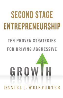 Second Stage Entrepreneurship: Ten Proven Strategies for Driving Aggressive Growth - Weinfurter, Daniel J