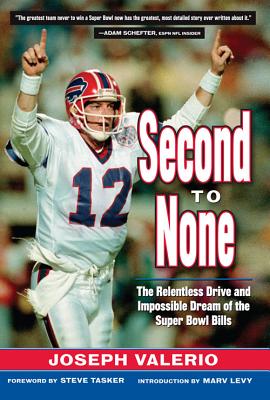 Second to None: The Relentless Drive and the Impossible Dream of the Super Bowl Bills - Valerio, Joeseph, and Tasker, Steve (Foreword by), and Levy, Marv (Introduction by)