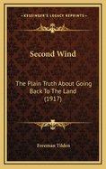 Second Wind: The Plain Truth about Going Back to the Land (1917)