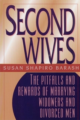 Second Wives: The Pitfalls and Rewards of Marrying Widowers and Divorced Men - Shapiro Barash, Susan