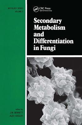 Secondary Metabolism and Differentiation in Fungi - Ciegler, A, and Bennett, J W, and Bennett, Stephen