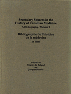 Secondary Sources in the History of Canadian Medicine: A Bibliography / Bibliographie de l'Histoire de la M?decine / Volume 2