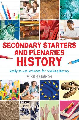 Secondary Starters and Plenaries: History: Ready-To-Use Activities for Teaching History - Gershon, Mike