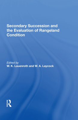 Secondary Succession And The Evaluation Of Rangeland Condition - Lauenroth, W K, and Laycock, William