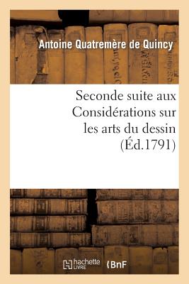 Seconde Suite Aux Consid?rations Sur Les Arts Du Dessin, Ou Projet de R?glement: Pour l'?cole Publique Des Arts Du Dessin... - Quatrem?re de Quincy, Antoine