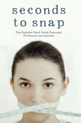 Seconds to Snap - One Explosive Day. A Family Destroyed. My Descent into Anorexia. - McGuff, Tina