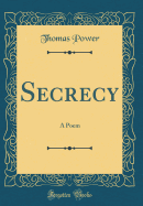Secrecy: A Poem (Classic Reprint)