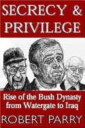 Secrecy & Privilege: Rise of the Bush Dynasty from Watergate to Iraq - Parry, Robert