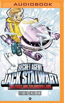 Secret Agent Jack Stalwart: Book 12: The Fight for the Frozen Land: The Arctic - Singer Hunt, Elizabeth, and Andrews, MacLeod (Read by)