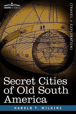 Secret Cities of Old South America - Wilkins, Harold T