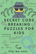 Secret Code Breaking Puzzles for Kids: Create and Crack 25 Codes and Cryptograms for Children aged 6 to 10. Great as a Gift for Junior Spies