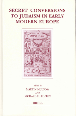 Secret Conversions to Judaism in Early Modern Europe - Mulsow, Martin (Editor), and Popkin, Richard H (Editor)