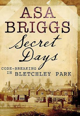 Secret Days: Codebreaking in Bletchley Park - Briggs, Asa