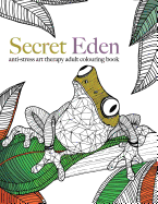 Secret Eden: Anti-Stress Art Therapy Colouring Book