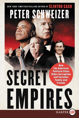 Secret Empires: How the American Political Class Hides Corruption and Enriches Family and Friends - Schweizer, Peter