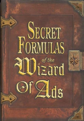 Secret Formulas of the Wizard of Ads: Turning Paupers Into Princes and Lead Into Gold - Williams, Roy H