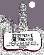 Secret France Coloring Book: 30 Hand Drawn, Doodle and Folk Art Style Secret French Village Themed Adult Coloring Pages