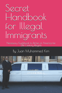 Secret Handbook for Illegal Immigrants: Necessary Guidebook to Riches of America for 21st Century Illegals