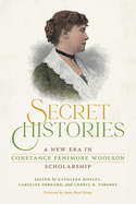 Secret Histories: A New Era in Constance Fenimore Woolson Scholarship