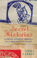 Secret Histories: Finding George Orwell in a Burmese Teashop