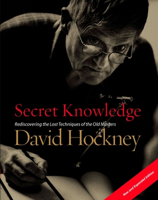 Secret Knowledge (New and Expanded Edition): Rediscovering the Lost Techniques of the Old Masters - Hockney, David