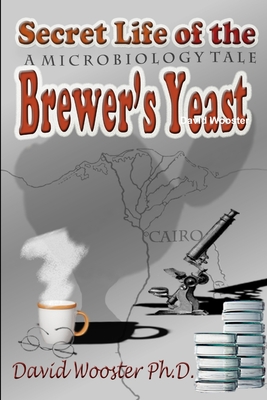 Secret Life of the Brewer's Yeast: A Microbiology Tale - Wooster, David