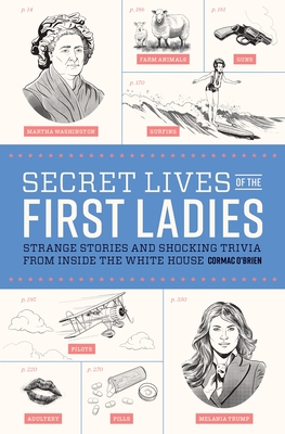 Secret Lives of the First Ladies: Strange Stories and Shocking Trivia from Inside the White House - O'Brien, Cormac
